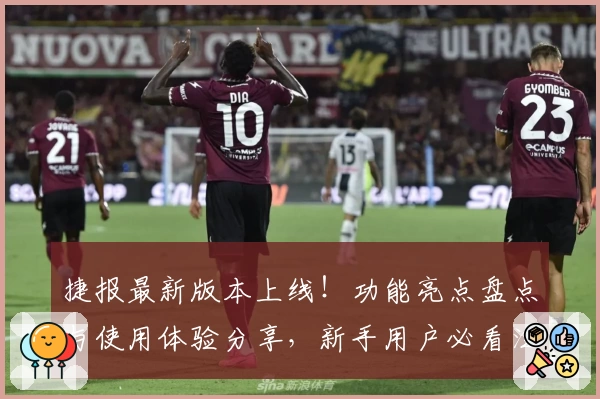 捷报最新版本上线!功能亮点盘点与使用体验分享,新手用户必看注册教程
