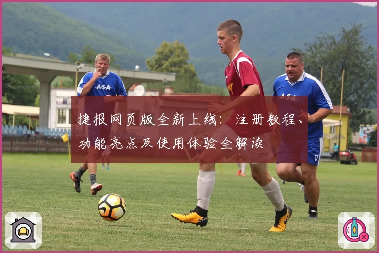 捷报网页版全新上线：注册教程、功能亮点及使用体验全解读