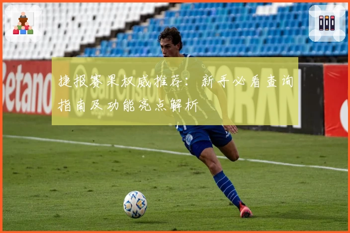 捷报赛果权威推荐：新手必看查询指南及功能亮点解析