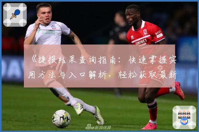 《捷报结果查询指南：快速掌握实用方法与入口解析，轻松获取最新资讯》