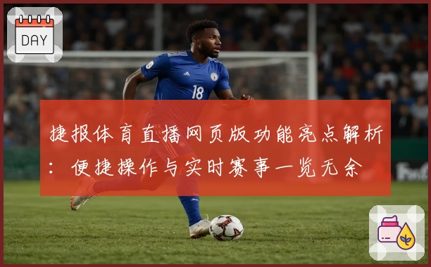 捷报体育直播网页版功能亮点解析：便捷操作与实时赛事一览无余