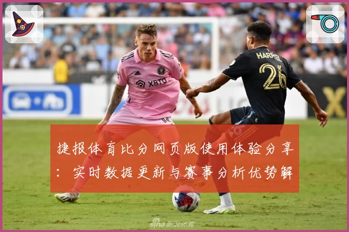 捷报体育比分网页版使用体验分享：实时数据更新与赛事分析优势解析