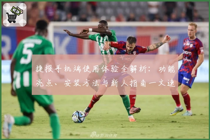 捷报手机端使用体验全解析：功能亮点、安装方法与新人指南一文速览