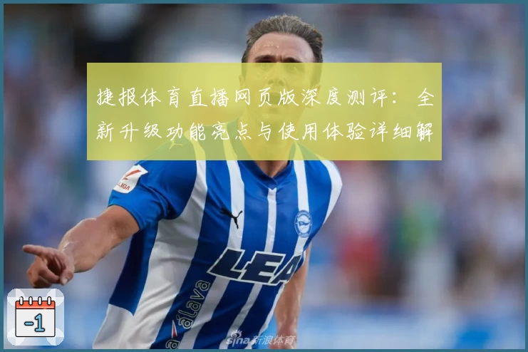 捷报体育直播网页版深度测评：全新升级功能亮点与使用体验详细解析