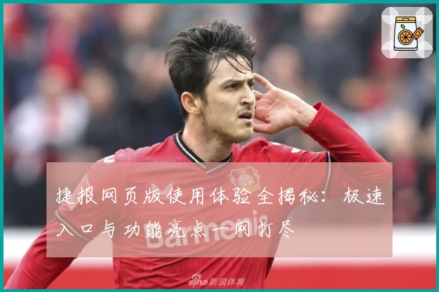 捷报网页版使用体验全揭秘：极速入口与功能亮点一网打尽